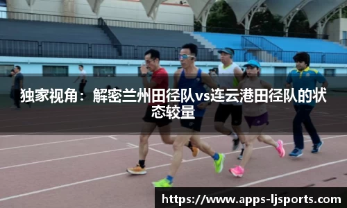 独家视角：解密兰州田径队vs连云港田径队的状态较量