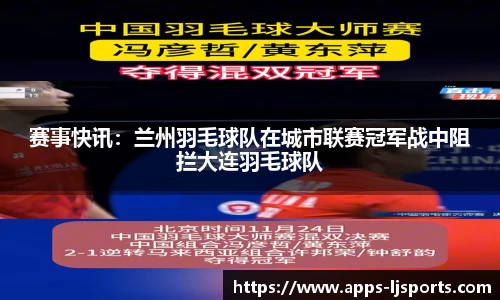 赛事快讯：兰州羽毛球队在城市联赛冠军战中阻拦大连羽毛球队